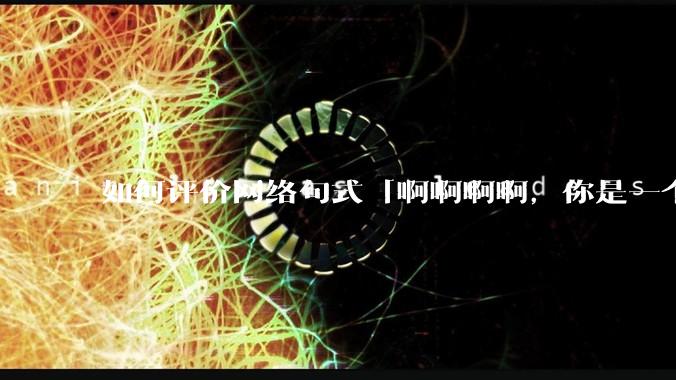 如何评价网络句式「啊啊啊啊，你是一个XXX宝宝」？