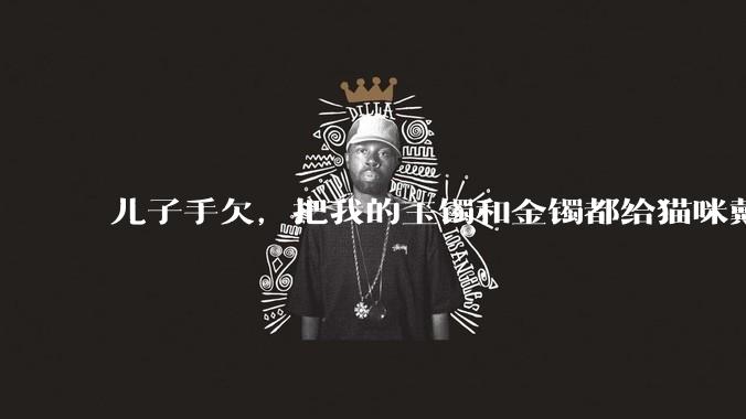 儿子手欠，把我的玉镯和金镯都给猫咪戴上了，结果现在戴上去拿不下来了。有什么办法取下来吗？大家帮忙想想?