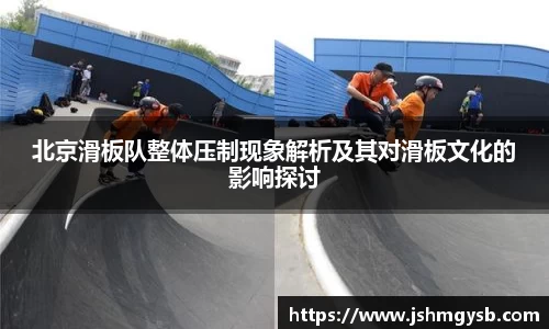 北京滑板队整体压制现象解析及其对滑板文化的影响探讨