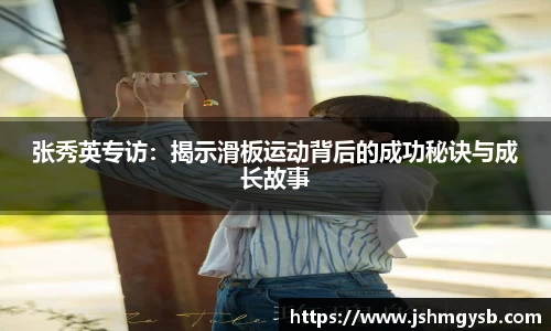 张秀英专访：揭示滑板运动背后的成功秘诀与成长故事