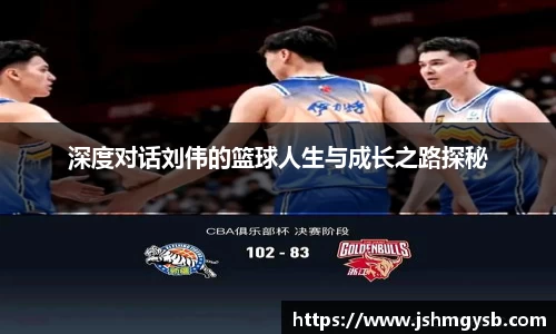 深度对话刘伟的篮球人生与成长之路探秘