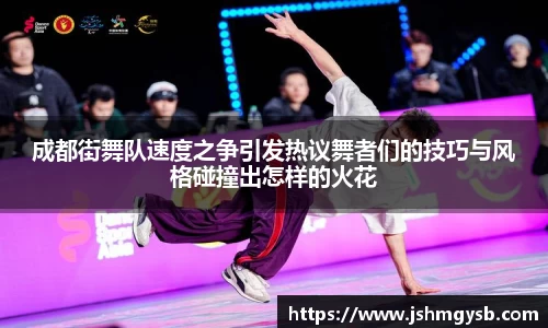 成都街舞队速度之争引发热议舞者们的技巧与风格碰撞出怎样的火花