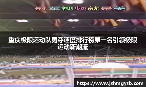 重庆极限运动队勇夺速度排行榜第一名引领极限运动新潮流